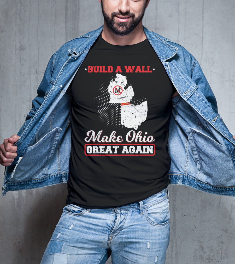 Build A Wall Make Ohio Great Again Ann Arbor State T-Shirt