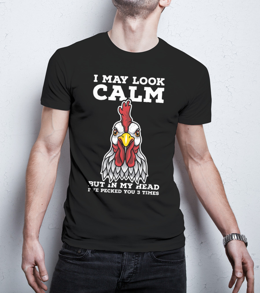 I May Look Calm But In My Head I've Pecked You 3 Times Chicken T-Shirt