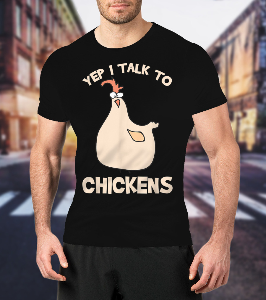 Yep I Talk To Chickens T-Shirt