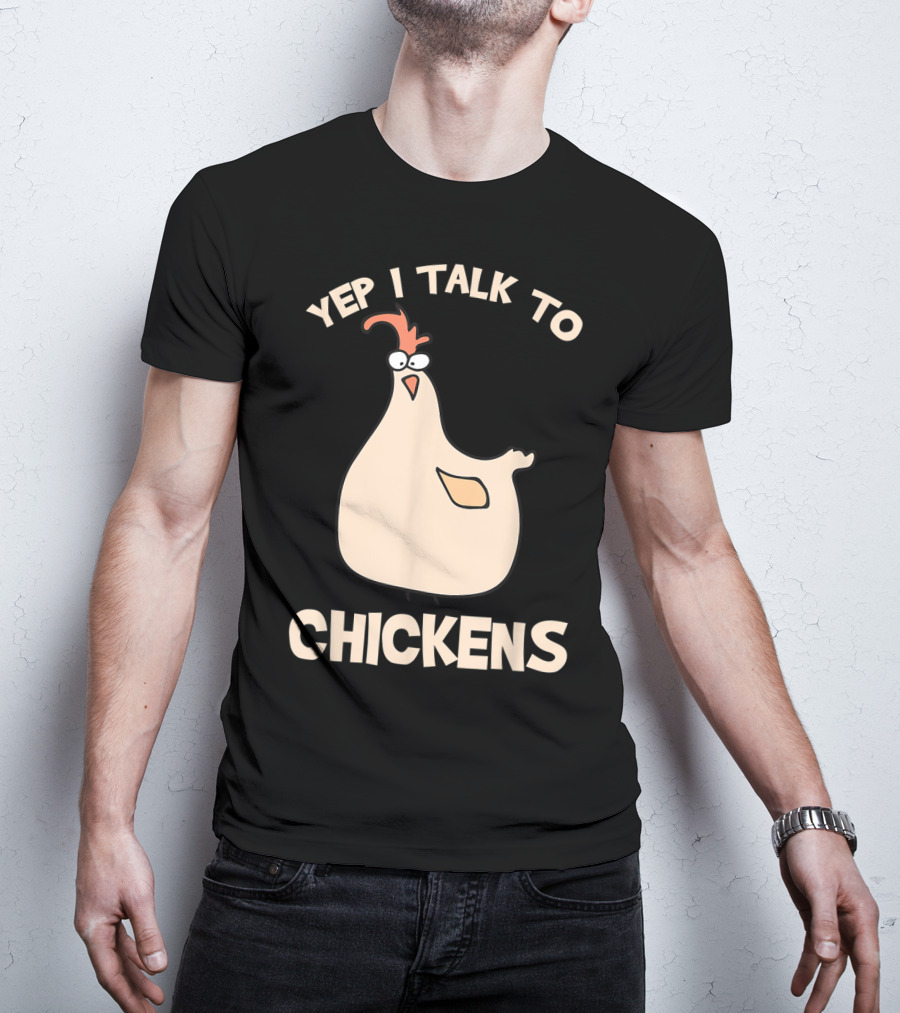 Yep I Talk To Chickens T-Shirt