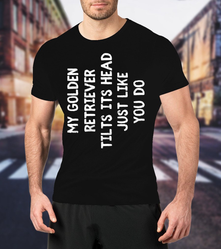 My Golden Retriever Tilts Its Head Just Like You Do T-Shirt