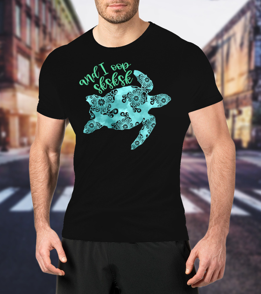 And I Oop Sksksk Save The Turtles Visco T-Shirt