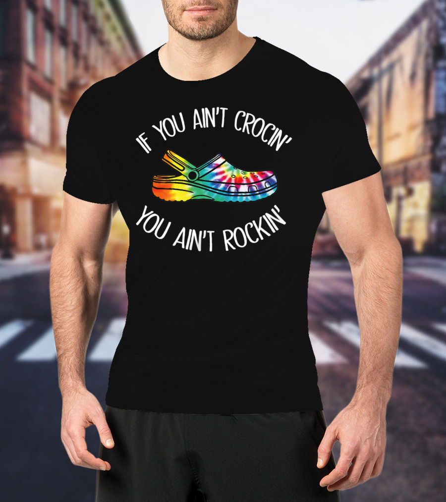 If You Ain't Crocin' You Ain't Rockin' Tie Dye Croc T-Shirt