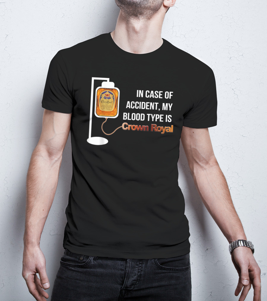 In Case Of Accident My Blood Type Is Crown Royal T-Shirt