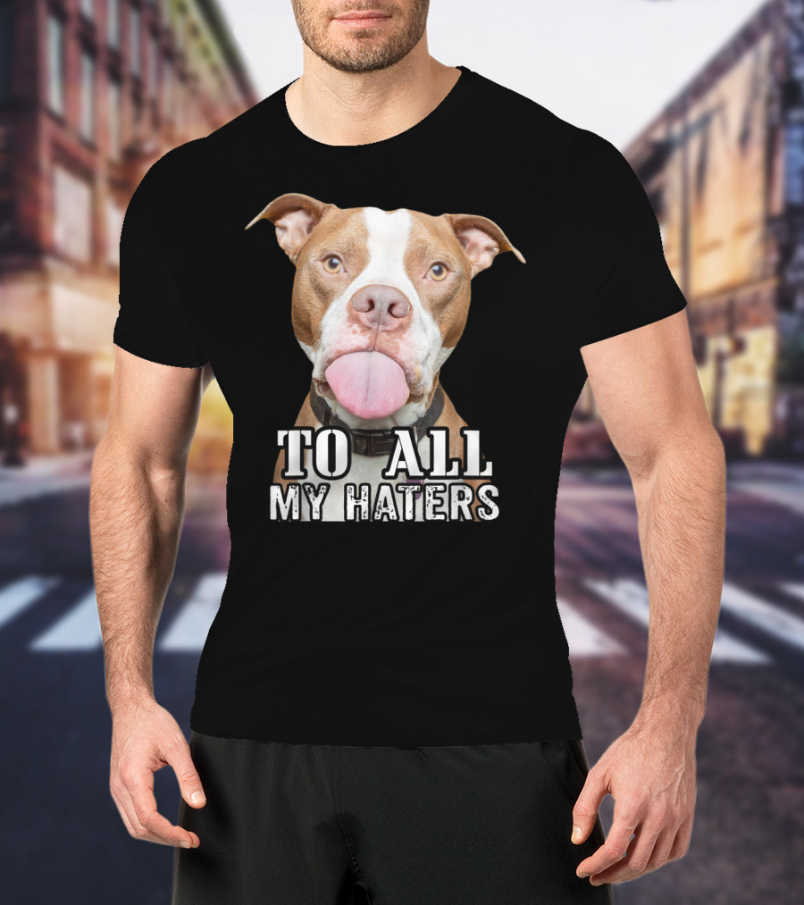 To All My Haters Pitbull Advocated The Misunderstood Breed T-Shirt