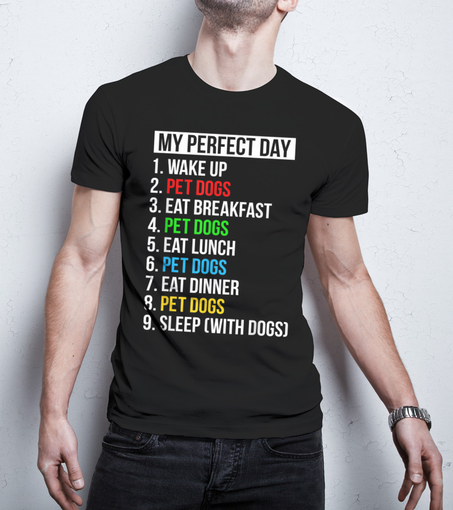 My Perfect Day Wake Up Pet Dogs Eat Breakfast Pet Dogs Eat Lunch Pet Dogs Eat Dinner Pet Dogs Sleep With Dogs T-Shirt