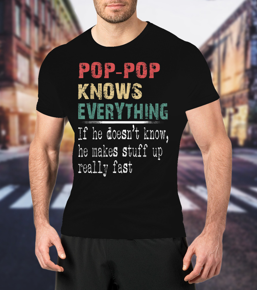 Pop-Pop Knows Everything If He Doesn't Know He Makes Stuff Up Really Fast T-Shirt