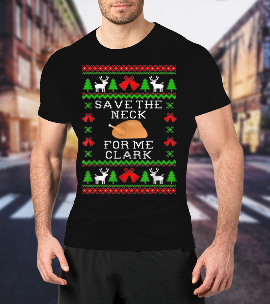 Save The Neck For Me Clark Christmas Vacation Ugly T-Shirt