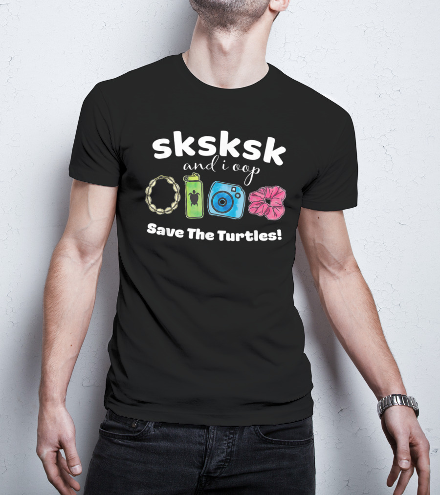 SKSKSK And I Oop Save The Turtles Puka Shell Hydro Flask Camera Scrunchie T-Shirt