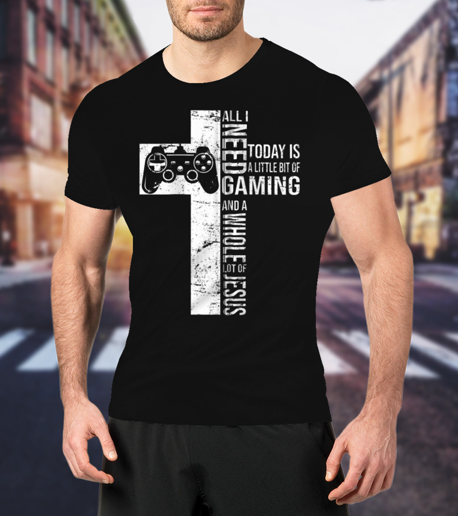 All I Need Today Is A Little Bit Of Gaming And A Whole Lot Of Jesus Cross Controller T-Shirt