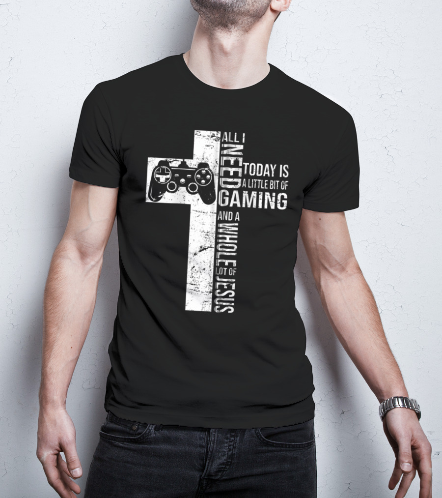 All I Need Today Is A Little Bit Of Gaming And A Whole Lot Of Jesus Cross Controller T-Shirt