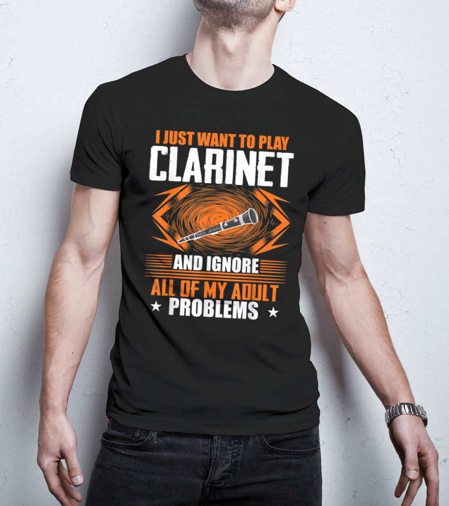 I Just Want To Play Clarinet And Ignore All Of My Adult Problems T-Shirt