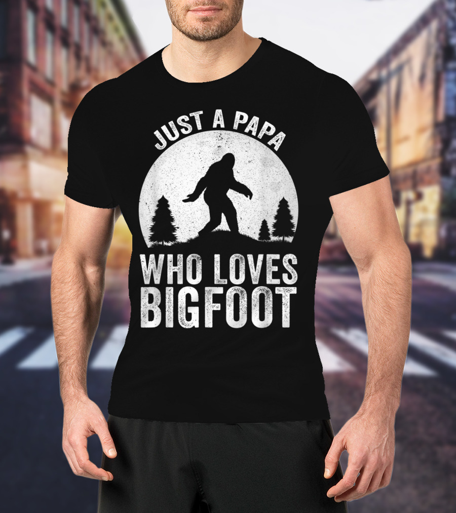 Just A Papa Who Loves Bigfoot T-Shirt
