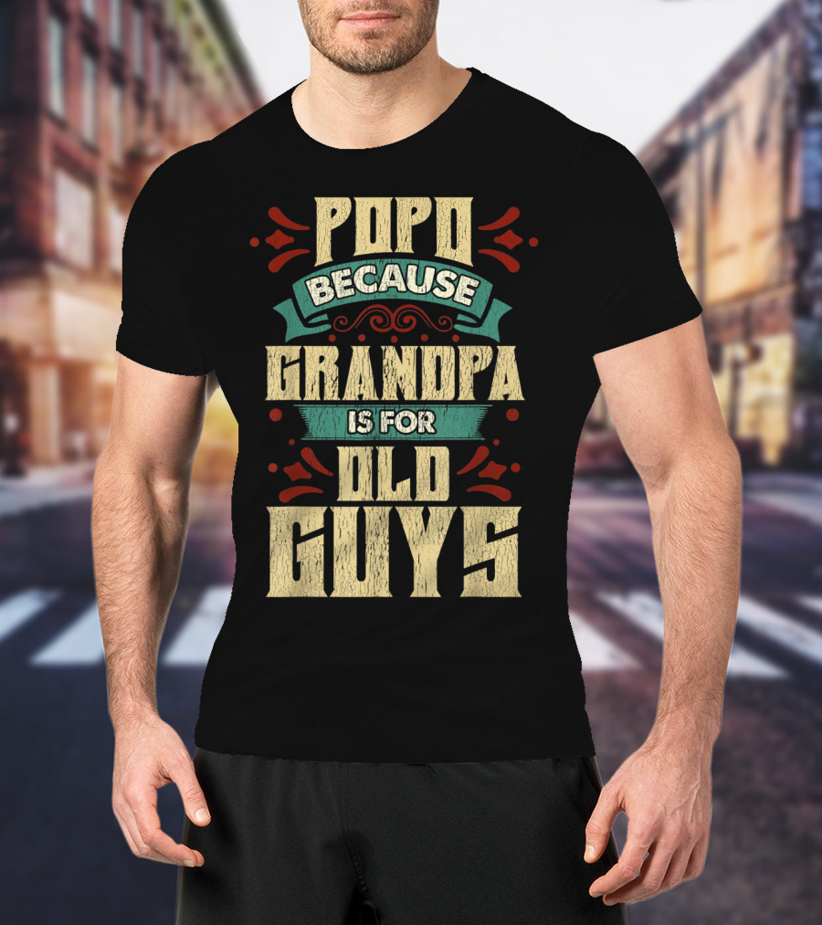 Popo Because Grandpa Is For Old Guys T-Shirt