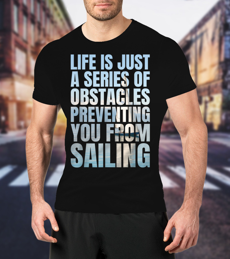 Life Is Just A Series Of Obstacles Preventing You From Sailing T-Shirt