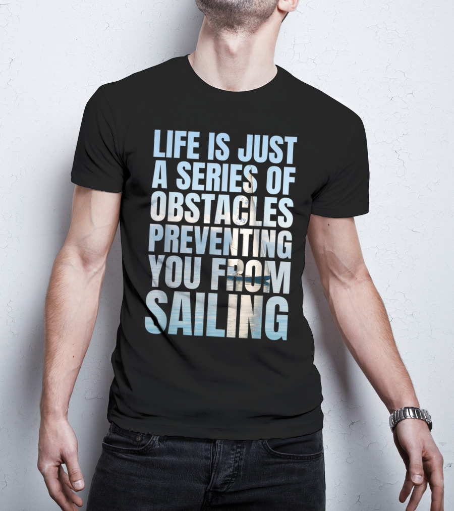 Life Is Just A Series Of Obstacles Preventing You From Sailing T-Shirt