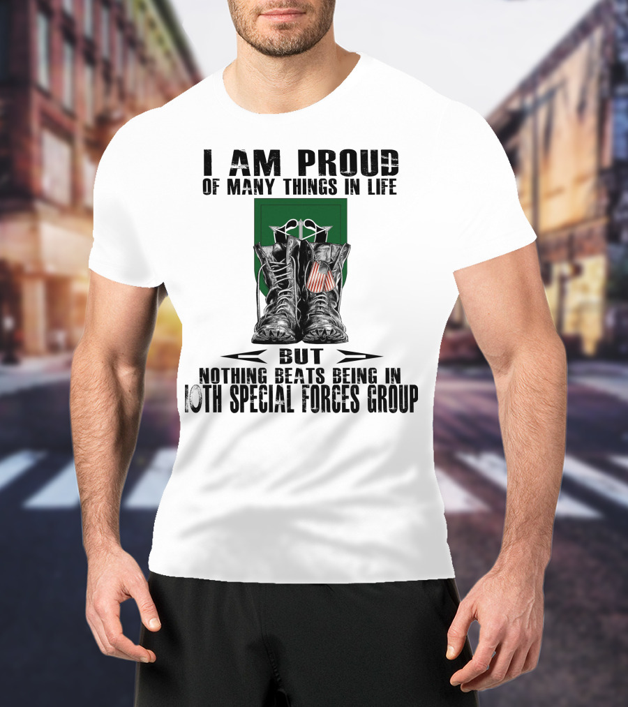 I Am Proud Of Many Things In Life But Nothing Beats Being In 10Th Special Forces Group T-Shirt
