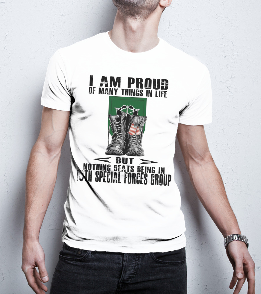 I Am Proud Of Many Things In Life But Nothing Beats Being In 10Th Special Forces Group T-Shirt