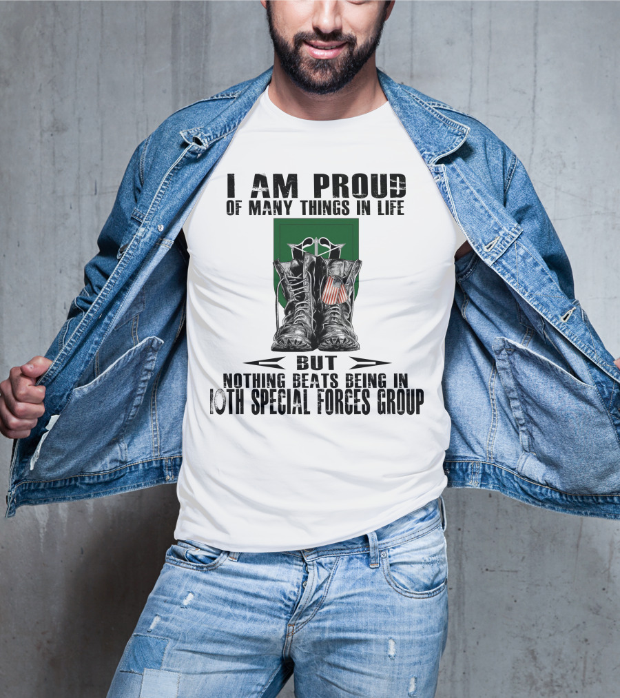 I Am Proud Of Many Things In Life But Nothing Beats Being In 10Th Special Forces Group T-Shirt