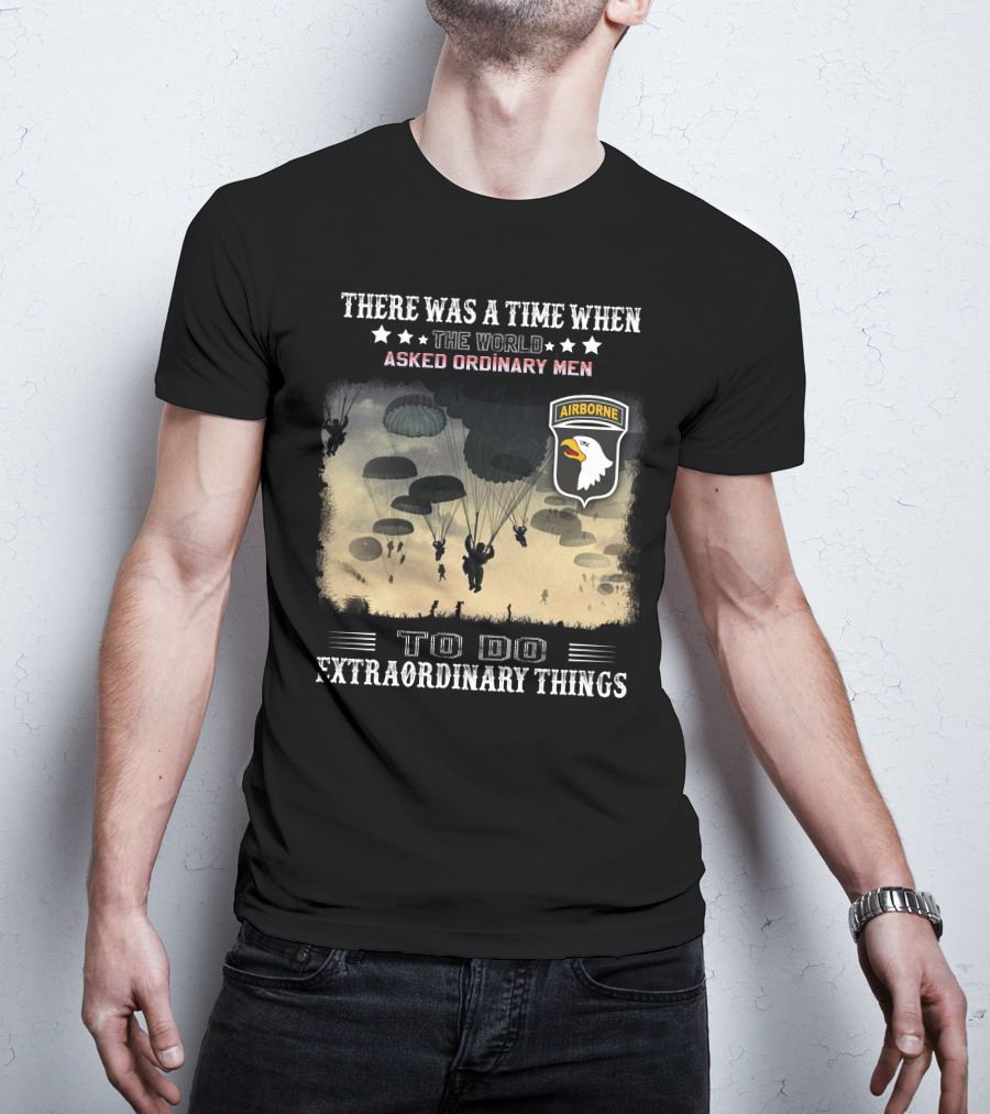 There Was A Time When The World Asked Ordinary Men To Do Extraordinary Things Airborne T-Shirt