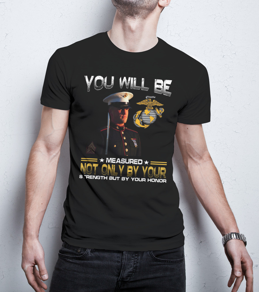 You Will Be Measured Not Only By Your Strength But By Your Honor T-Shirt