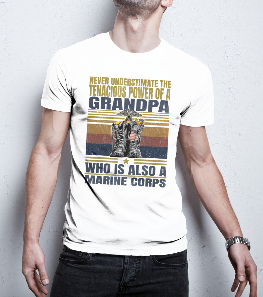Never Underestimate The Tenacious Power Of A Grandpa Who Is Also A Marine Corps T-Shirt