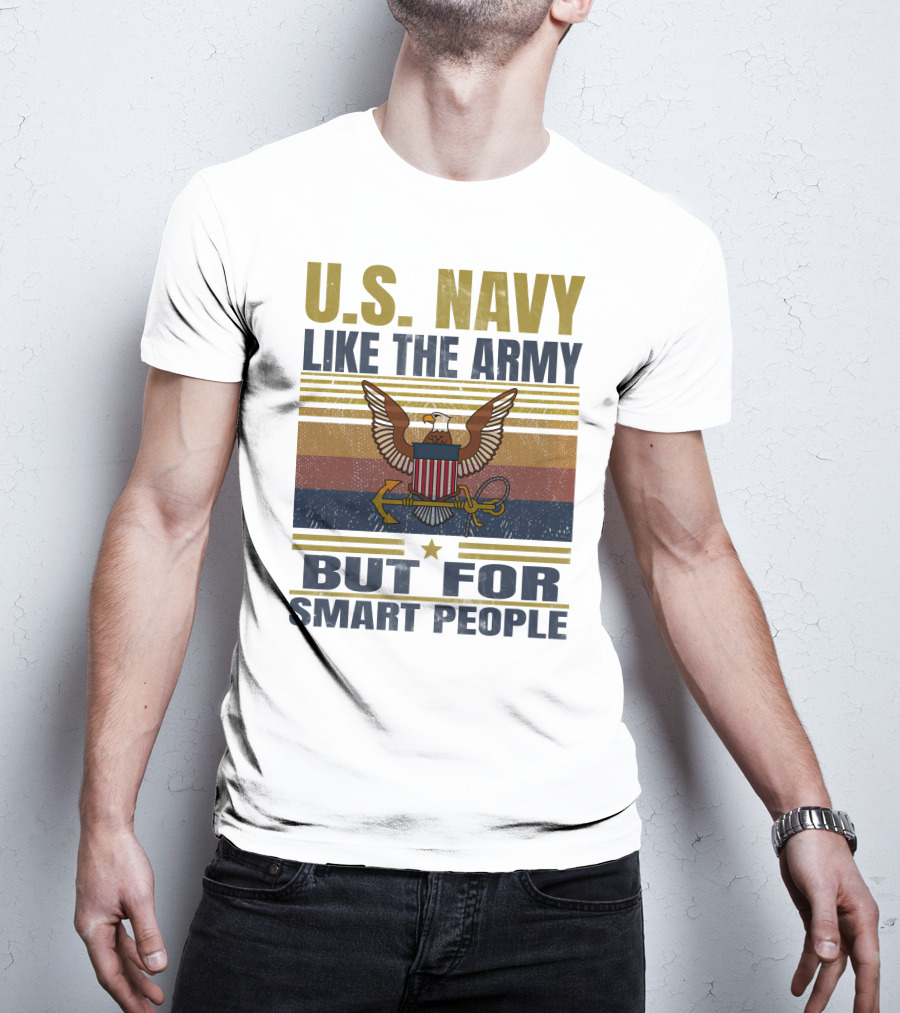 U.s. Navy Like The Army But For Smart People T-Shirt