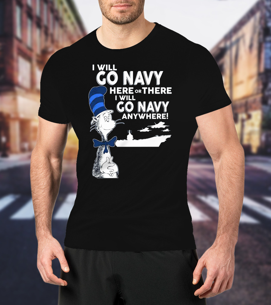 I Will Go Navy Here Or There I Will Go Navy Anywhere Cat In The Hat Navy Aircraft Carrier T-Shirt