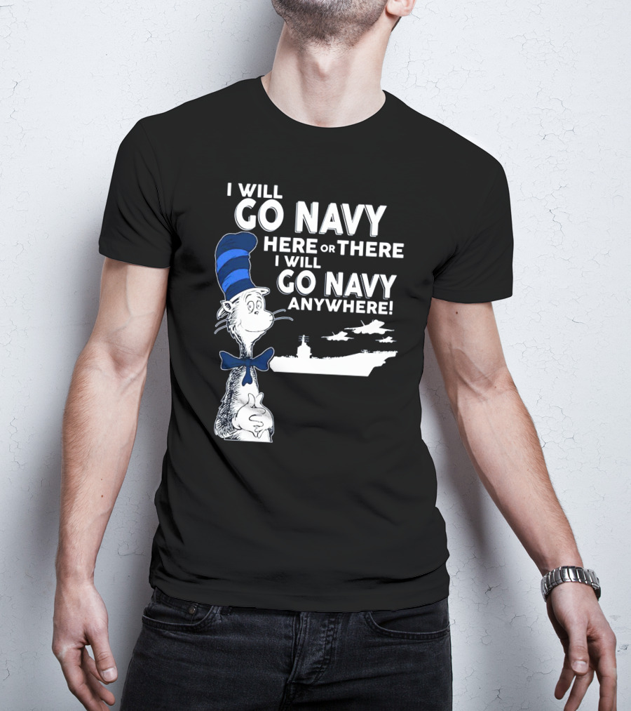 I Will Go Navy Here Or There I Will Go Navy Anywhere Cat In The Hat Navy Aircraft Carrier T-Shirt