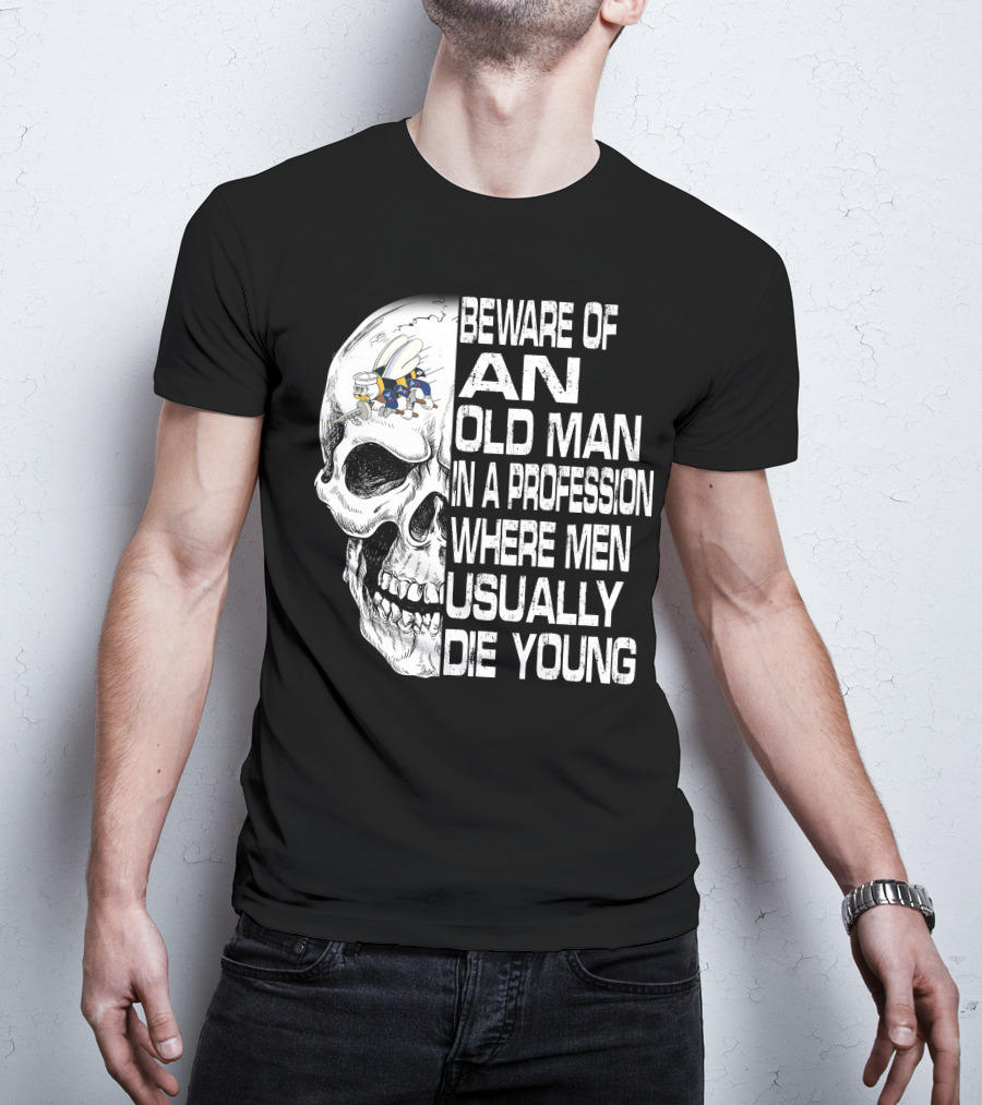Beware Of An Old Man In A Profession Where Men Usually Die Young Skull With Cap And Glasses T-Shirt