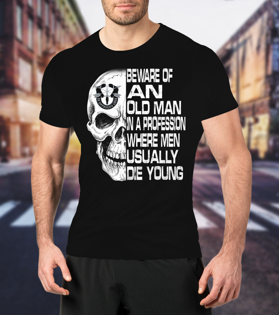 Beware Of An Old Man In A Profession Where Men Usually Die Young De Oppresso Liber T-Shirt