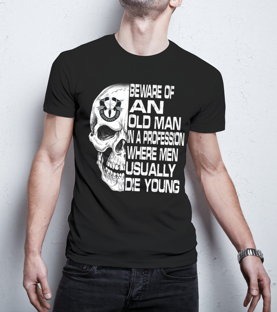 Beware Of An Old Man In A Profession Where Men Usually Die Young De Oppresso Liber T-Shirt
