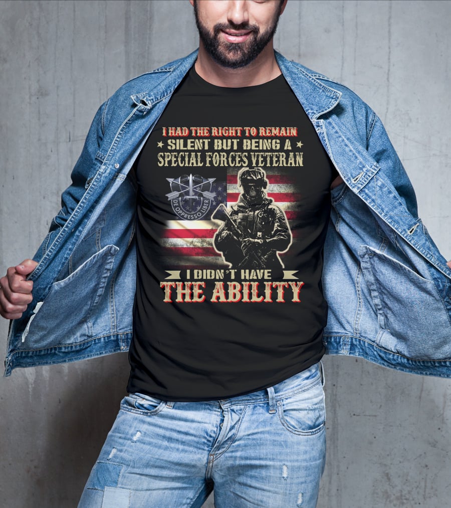 I Had The Right To Remain Silent But Being A Special Forces Veteran I Didn't Have The Ability T-Shirt