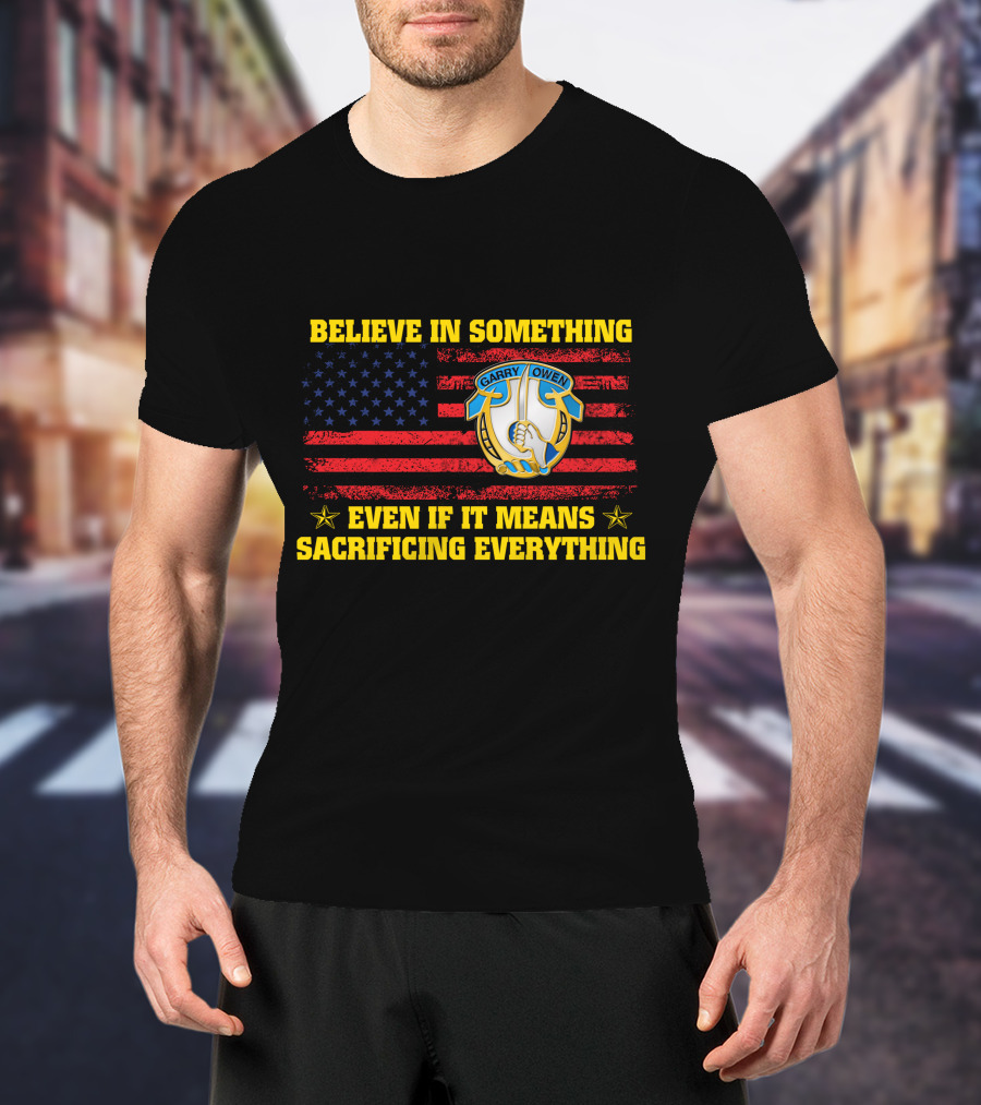 Believe In Something Garry Owen Even If It Means Sacrificing Everything American Flag T-Shirt