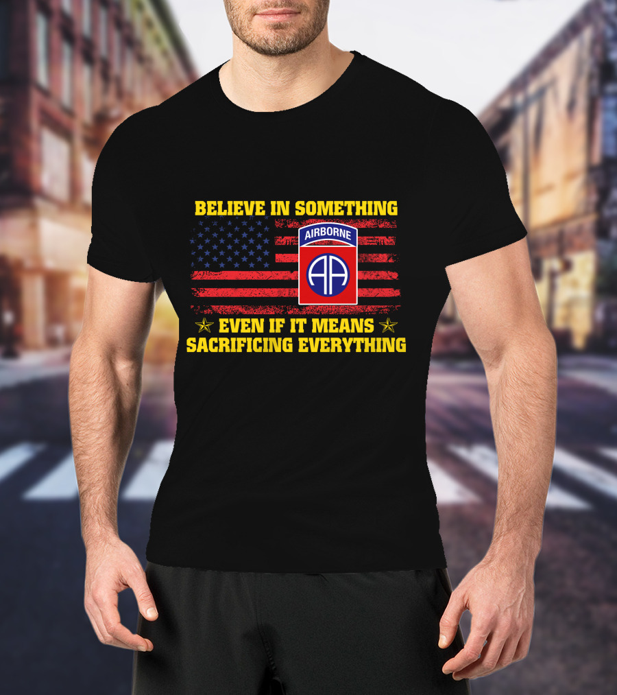 Believe In Something Airborne Even If It Means Sacrificing Everything American Flag T-Shirt