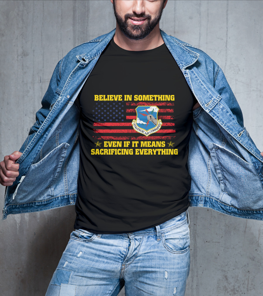 Believe In Something Strategic Air Command Even If It Means Sacrificing Everything T-Shirt