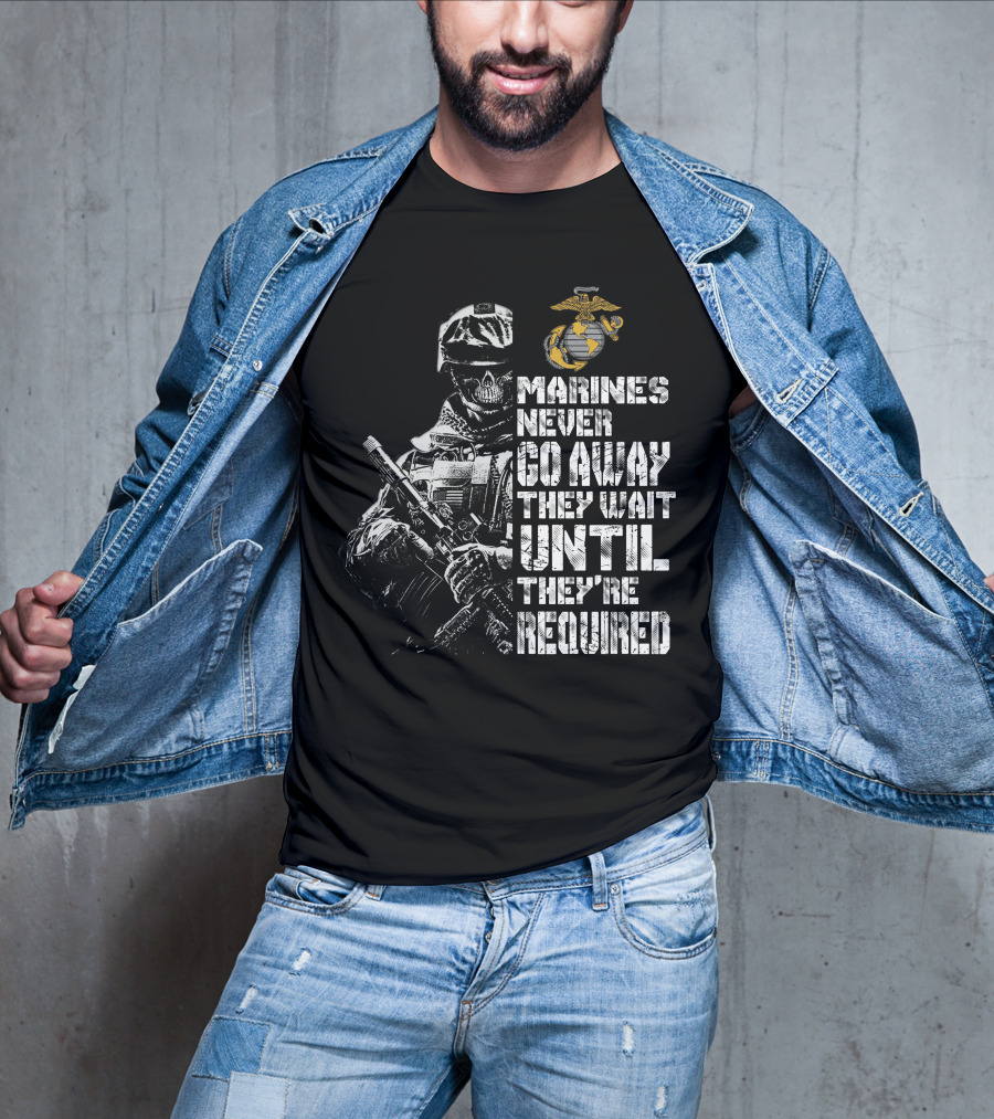 Marines Never Go Away They Wait Until They're Required T-Shirt