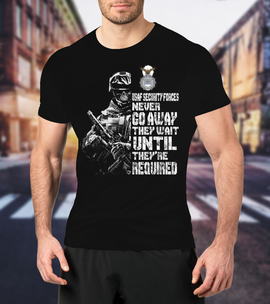 Usaf Security Forces Never Go Away They Wait Until They're Required T-Shirt