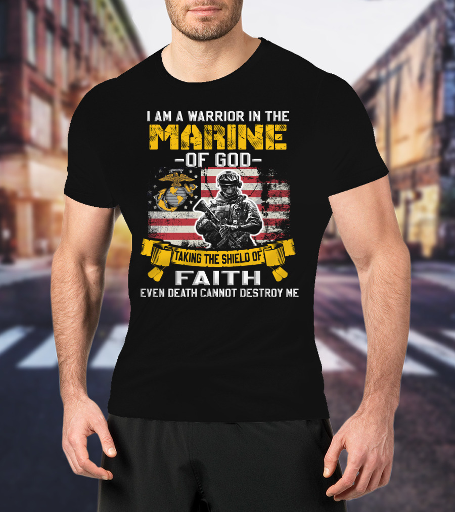 I Am A Warrior In The Marine Of God Taking The Shield Of Faith Even Death Cannot Destroy Me T-Shirt
