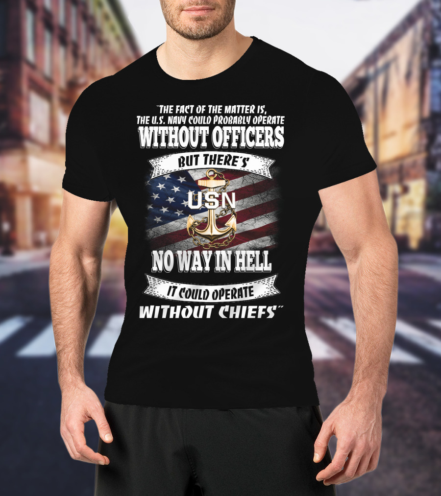 Us Navy Could Operate Without Officers But No Way Without Chiefs T-Shirt