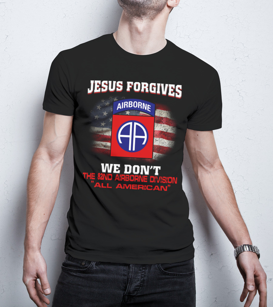 Jesus Forgives We Don't The 82Nd Airborne Division All American T-Shirt