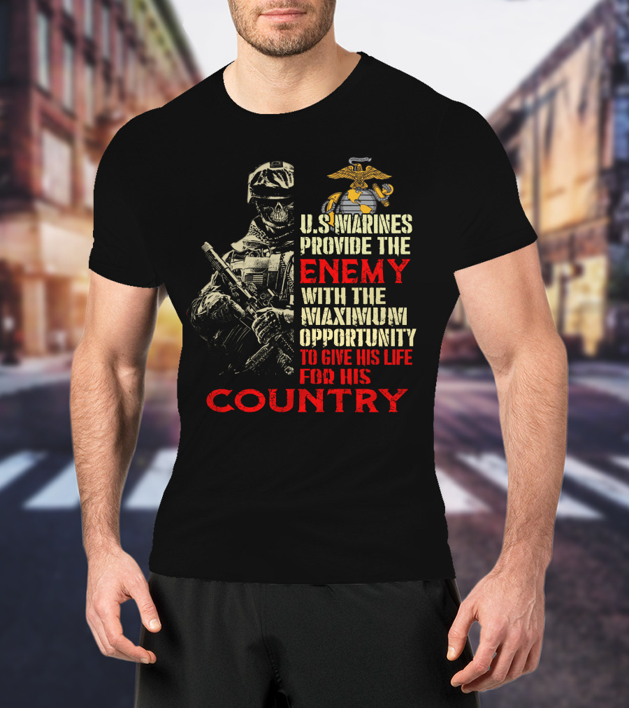 U.s. Marines Provide The Enemy With The Maximum Opportunity To Give His Life For His Country T-Shirt
