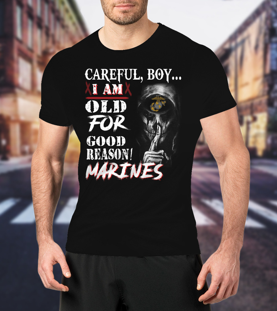 Careful Boy I Am Old For Good Reason Marines T-Shirt