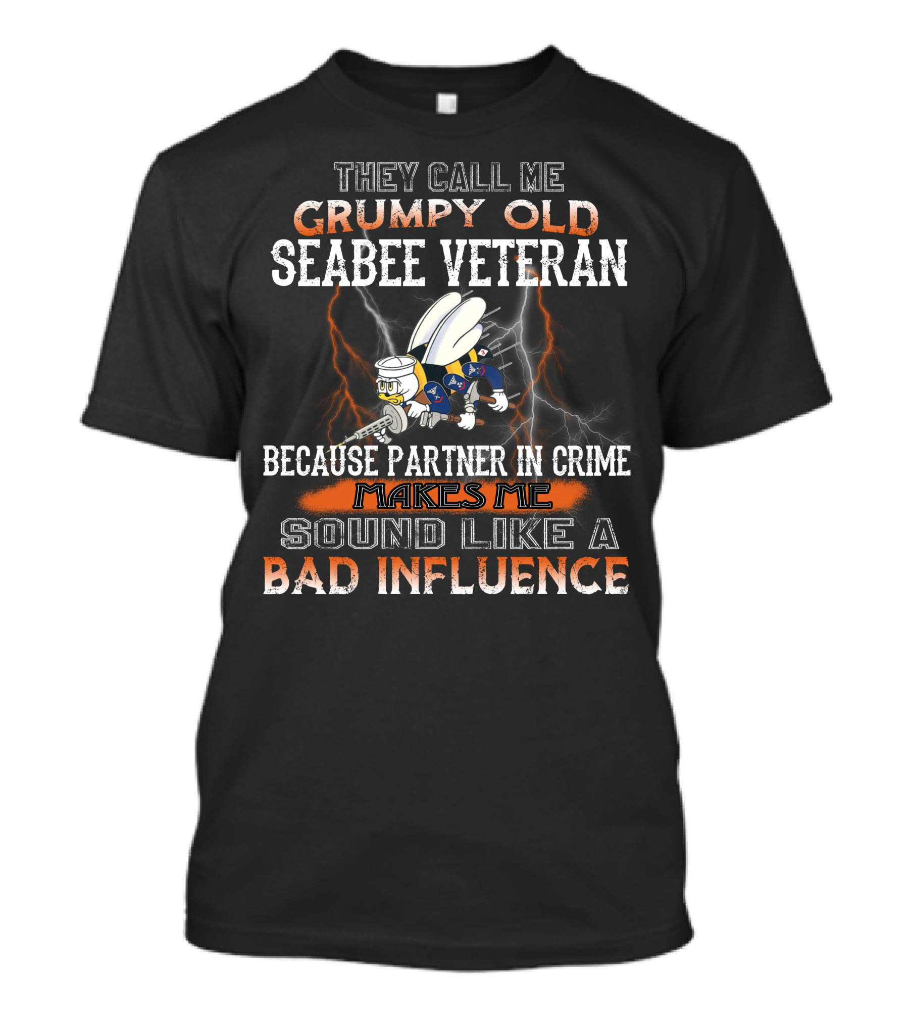 They Call Me Grumpy Old Seabee Veteran Because Partner In Crime Makes Me Sound Like A Bad Influence T-Shirt