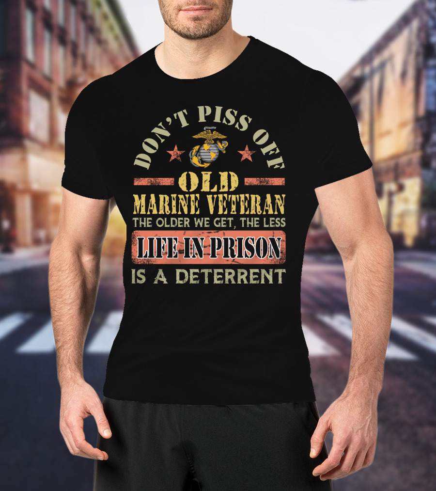 Don't Piss Off Old Marine Veteran Life In Prison Is A Deterrent T-Shirt