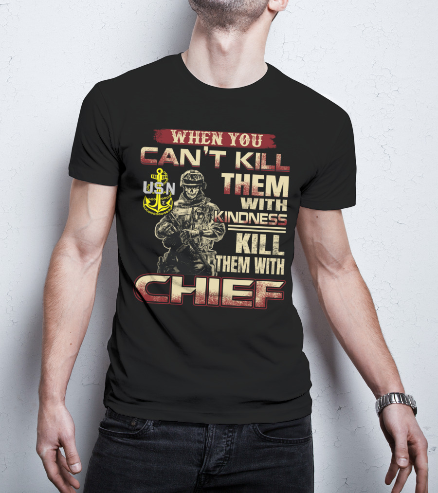 When You Can't Kill Them With Kindness Kill Them With Chief Usn T-Shirt