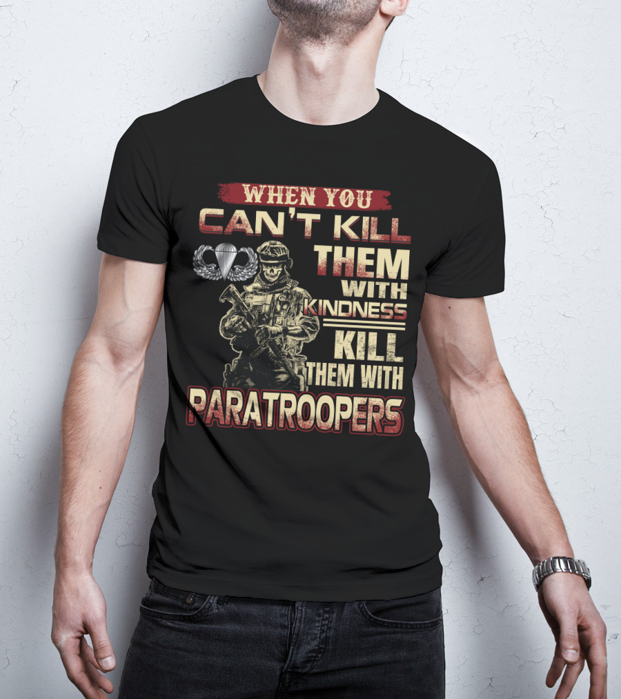 When You Can't Kill Them With Kindness Kill Them With Paratroopers T-Shirt