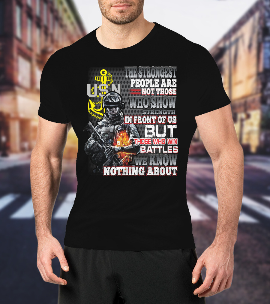 Usn The Strongest People Are Not Those Who Show Strength In Front Of Us But Those Who Win Battles We Know Nothing About T-Shirt