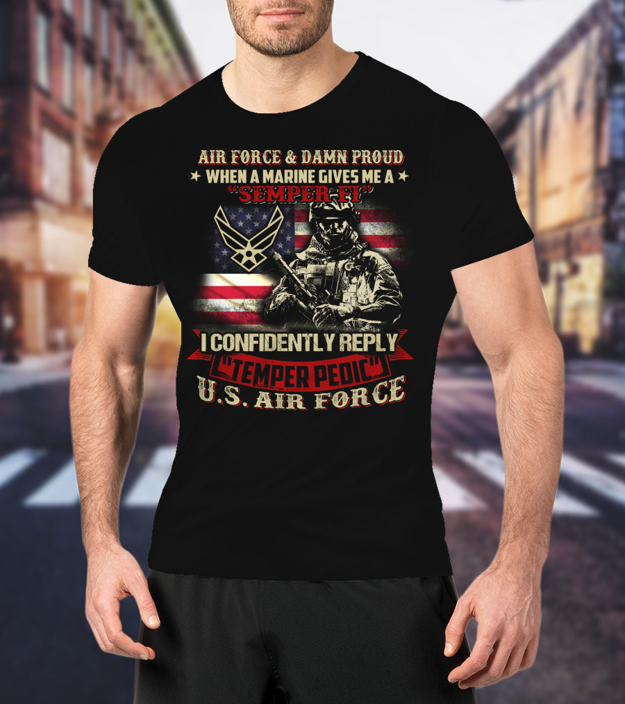 Air Force And Damn Proud U.s. Air Force Semper Fi Temper Pedic Reply American Flag And Soldier T-Shirt