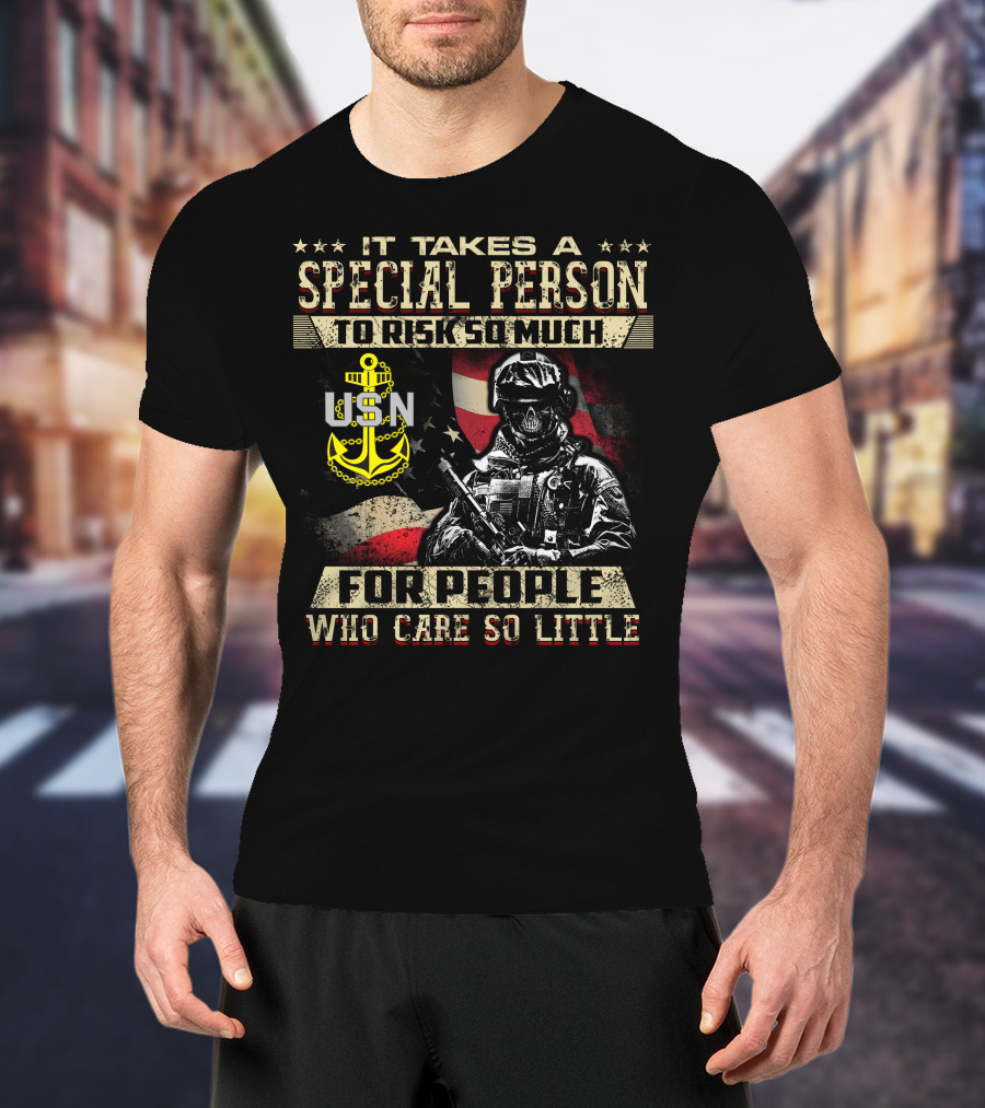 It Takes A Special Person To Risk So Much For People Who Care So Little Usn T-Shirt